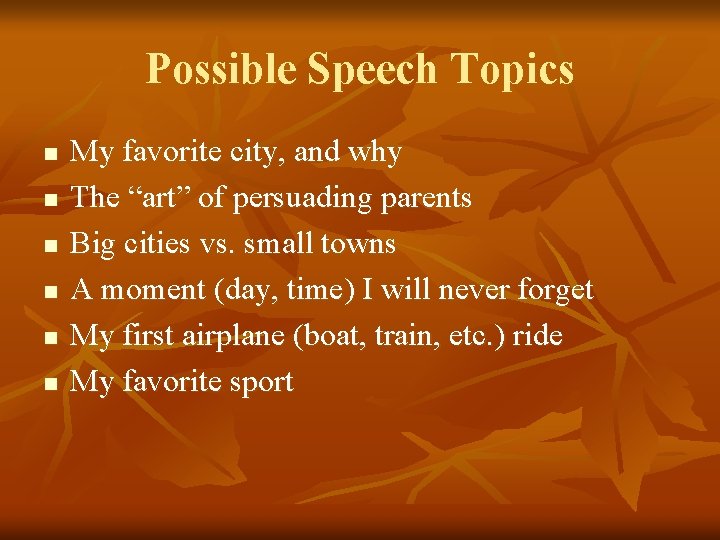 Possible Speech Topics n n n My favorite city, and why The “art” of