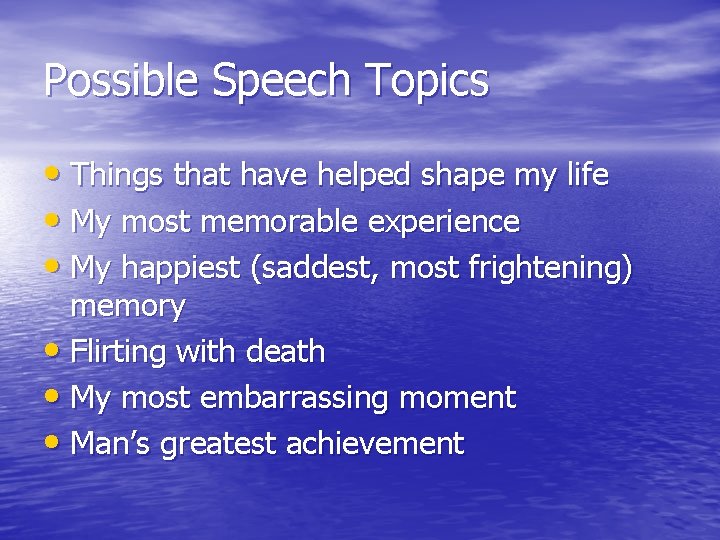 Possible Speech Topics • Things that have helped shape my life • My most