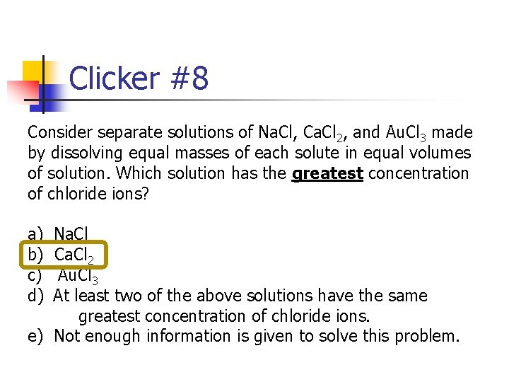 Clicker #8 Consider separate solutions of Na. Cl, Ca. Cl 2, and Au. Cl