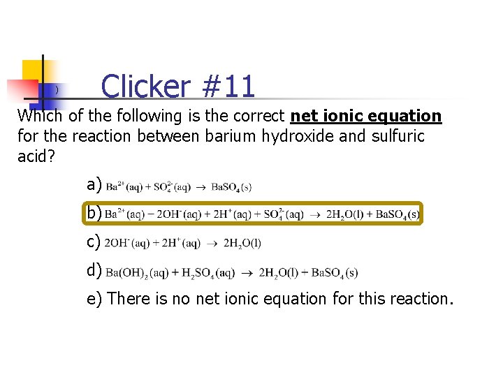 Clicker #11 ) Which of the following is the correct net ionic equation for