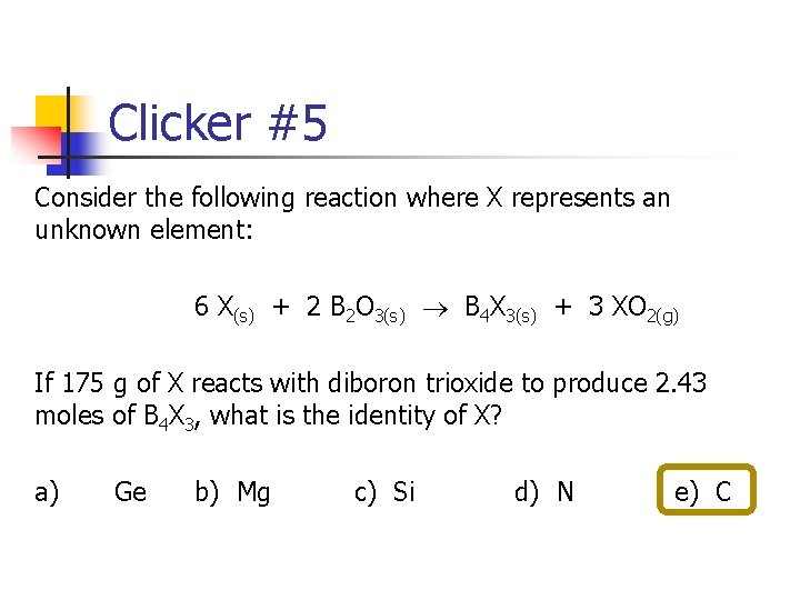 Clicker #5 Consider the following reaction where X represents an unknown element: 6 X(s)