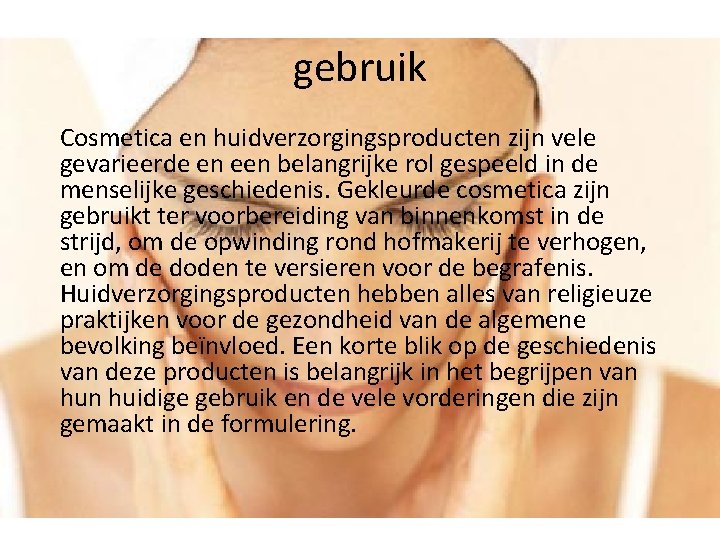 gebruik Cosmetica en huidverzorgingsproducten zijn vele gevarieerde en een belangrijke rol gespeeld in de