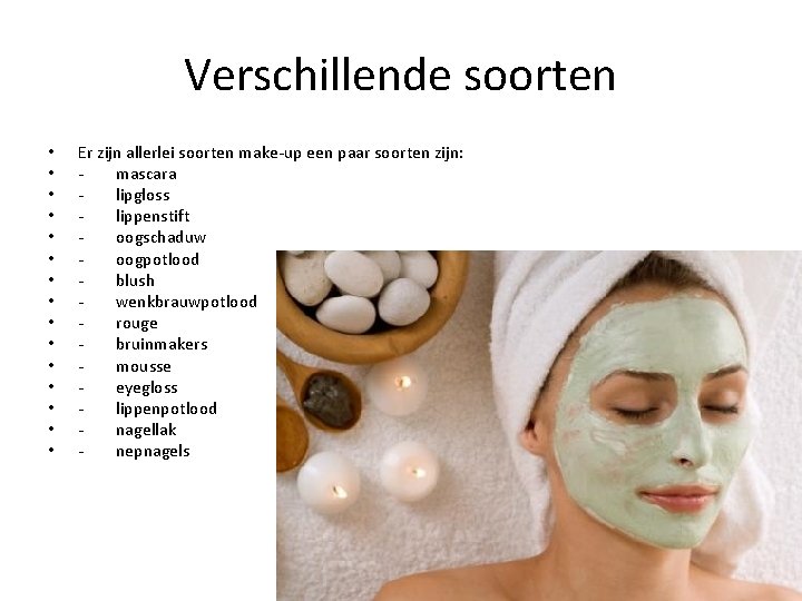 Verschillende soorten • • • • Er zijn allerlei soorten make-up een paar soorten