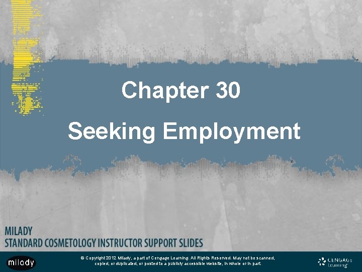 Chapter 30 Seeking Employment © Copyright 2012 Milady, a part of Cengage Learning. All