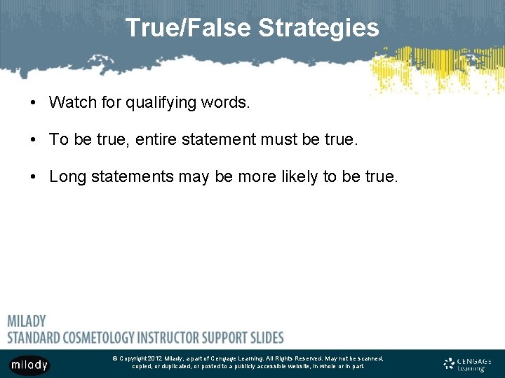 True/False Strategies • Watch for qualifying words. • To be true, entire statement must