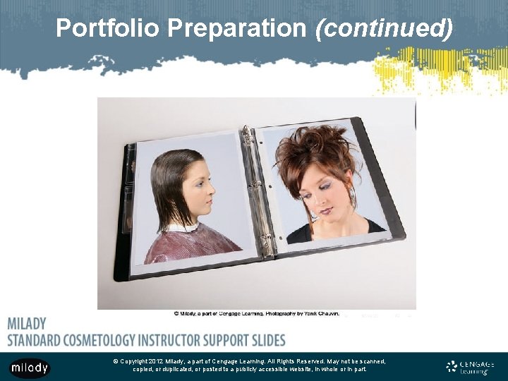 Portfolio Preparation (continued) © Copyright 2012 Milady, a part of Cengage Learning. All Rights