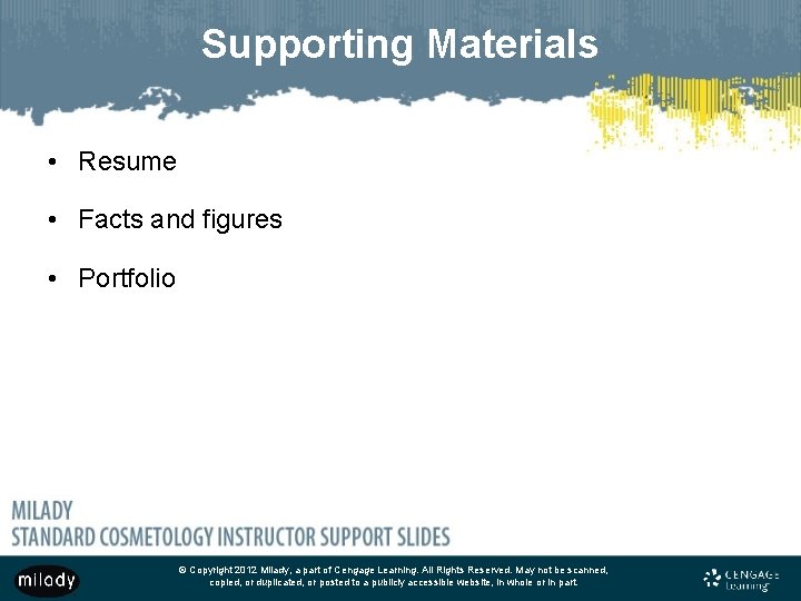 Supporting Materials • Resume • Facts and figures • Portfolio © Copyright 2012 Milady,