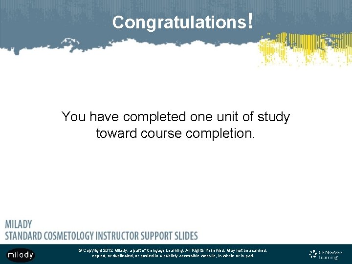 Congratulations! You have completed one unit of study toward course completion. © Copyright 2012