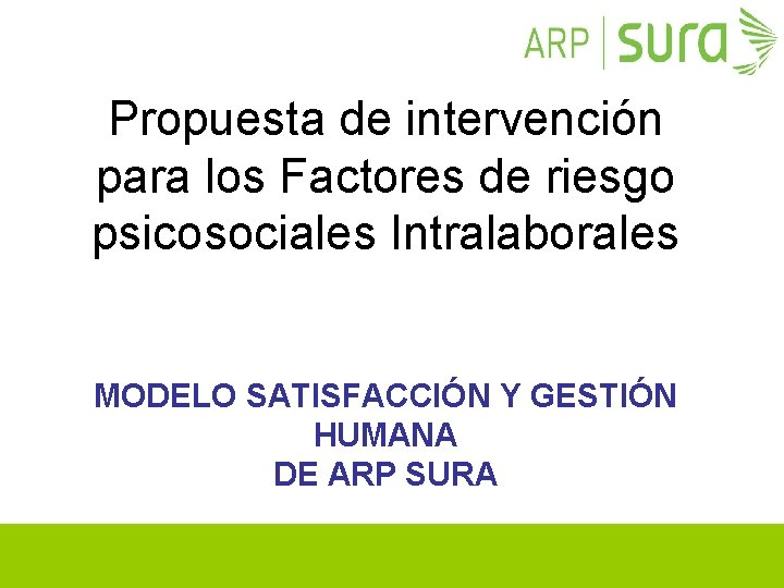 Propuesta de intervención para los Factores de riesgo psicosociales Intralaborales MODELO SATISFACCIÓN Y GESTIÓN