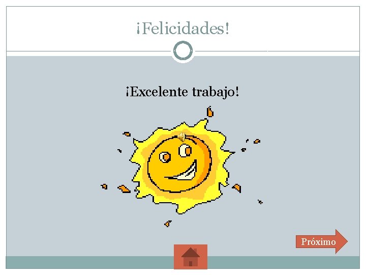 ¡Felicidades! ¡Excelente trabajo! Próximo 