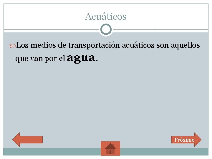 Acuáticos Los medios de transportación acuáticos son aquellos que van por el agua. Próximo