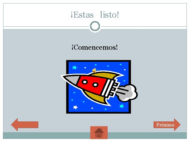 ¡Estas listo! ¡Comencemos! Próximo 