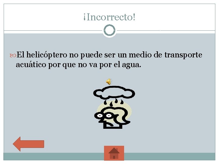 ¡Incorrecto! El helicóptero no puede ser un medio de transporte acuático por que no