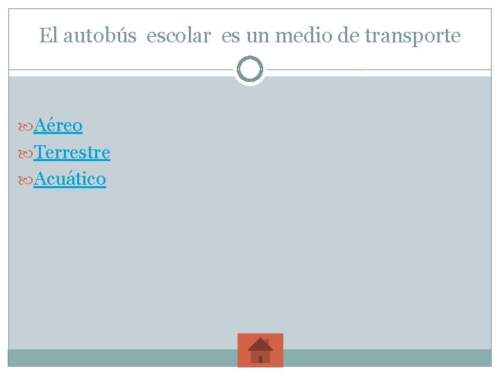 El autobús escolar es un medio de transporte Aéreo Terrestre Acuático 