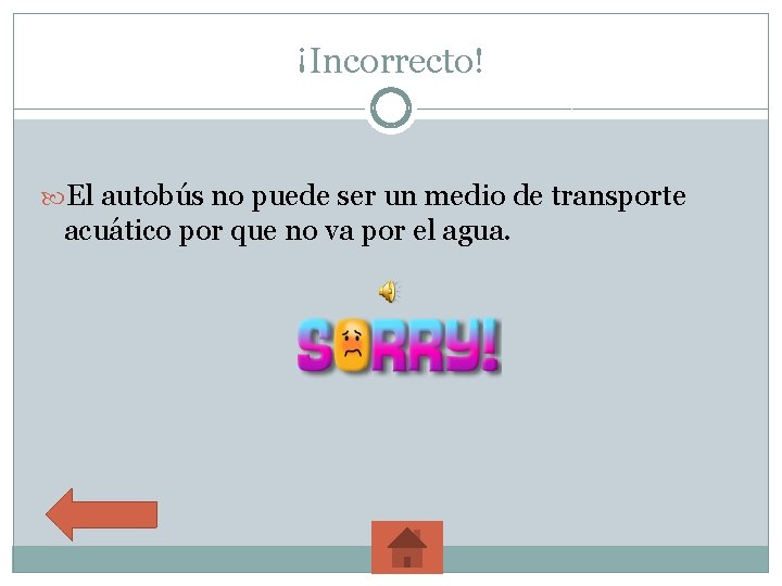 ¡Incorrecto! El autobús no puede ser un medio de transporte acuático por que no