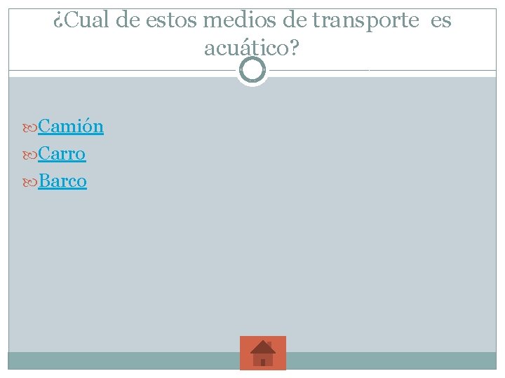 ¿Cual de estos medios de transporte es acuático? Camión Carro Barco 