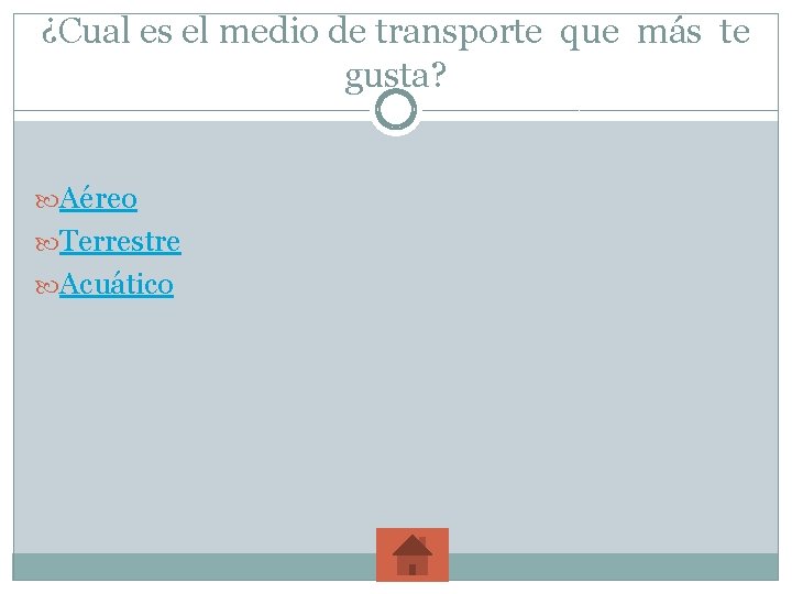 ¿Cual es el medio de transporte que más te gusta? Aéreo Terrestre Acuático 