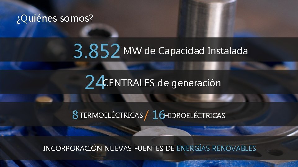 ¿Quiénes somos? 3. 852 MW de Capacidad Instalada 24 CENTRALES de generación 8 TERMOELÉCTRICAS