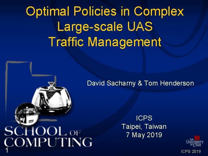 Optimal Policies in Complex Large-scale UAS Traffic Management David Sacharny & Tom Henderson ICPS Optimal Policies in Complex Large-scale UAS Traffic Management David Sacharny & Tom Henderson ICPS