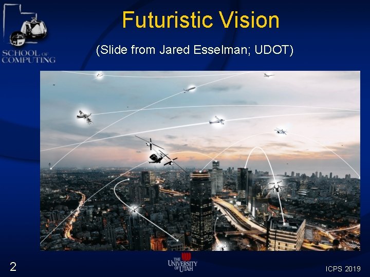 Futuristic Vision (Slide from Jared Esselman; UDOT) 2 ICPS 2019 Futuristic Vision (Slide from Jared Esselman; UDOT) 2 ICPS 2019