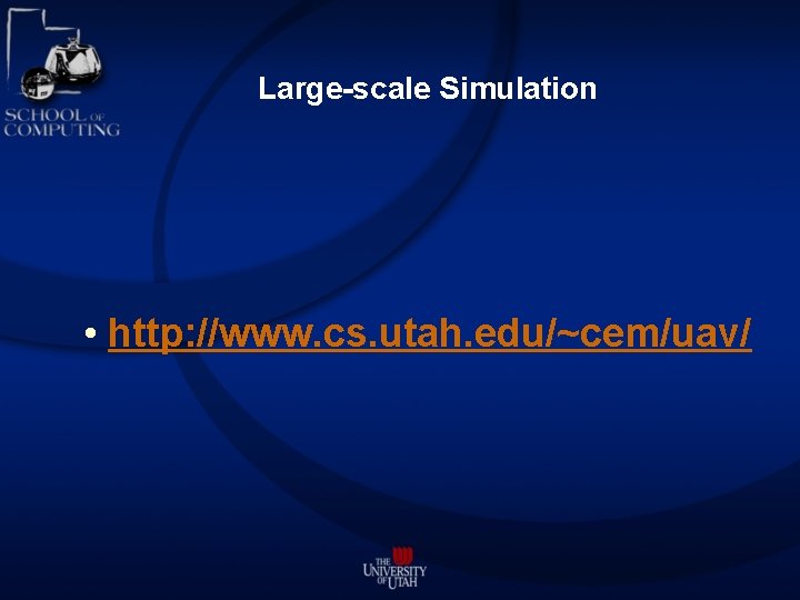 Large-scale Simulation • http: //www. cs. utah. edu/~cem/uav/ Large-scale Simulation • http: //www. cs. utah. edu/~cem/uav/