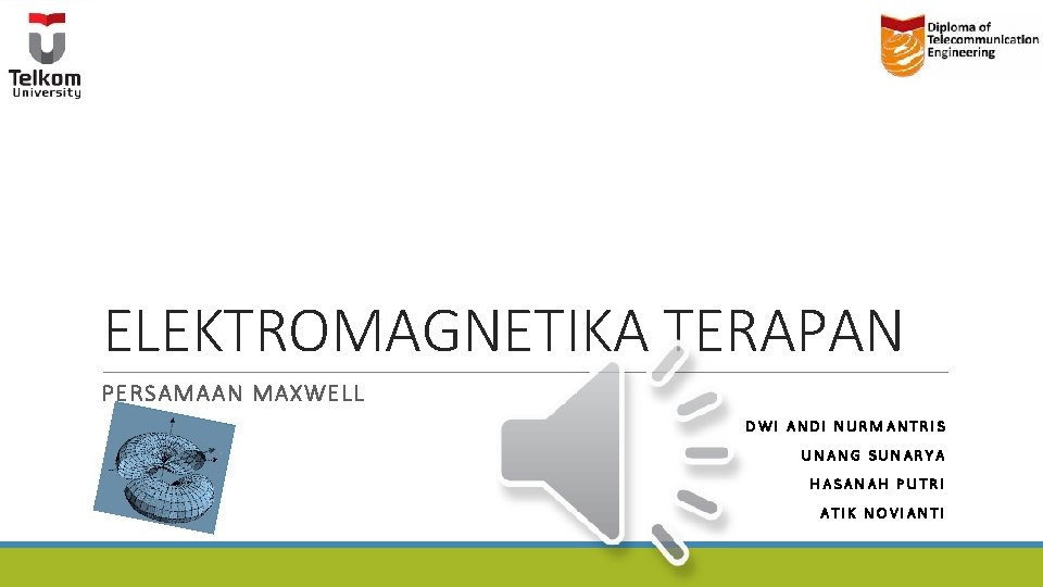 ELEKTROMAGNETIKA TERAPAN PERSAMAAN MAXWELL DWI ANDI NURMANTRIS UNANG SUNARYA HASANAH PUTRI ATIK NOVIANTI ELEKTROMAGNETIKA TERAPAN PERSAMAAN MAXWELL DWI ANDI NURMANTRIS UNANG SUNARYA HASANAH PUTRI ATIK NOVIANTI