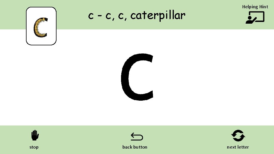 c - c, c, caterpillar stop back button Helping Hint next letter 