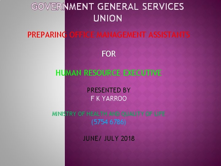 GOVERNMENT GENERAL SERVICES UNION PREPARING OFFICE MANAGEMENT ASSISTANTS FOR HUMAN RESOURCE EXECUTIVE PRESENTED BY