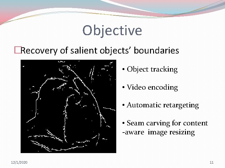 Objective �Recovery of salient objects’ boundaries • Object tracking • Video encoding • Automatic