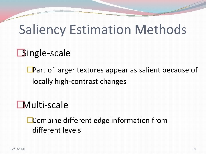 Saliency Estimation Methods �Single-scale �Part of larger textures appear as salient because of locally