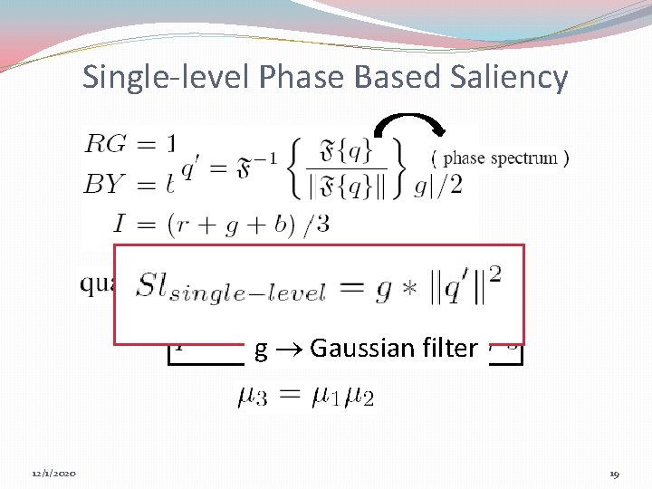 Single-level Phase Based Saliency g Gaussian filter 12/1/2020 19 