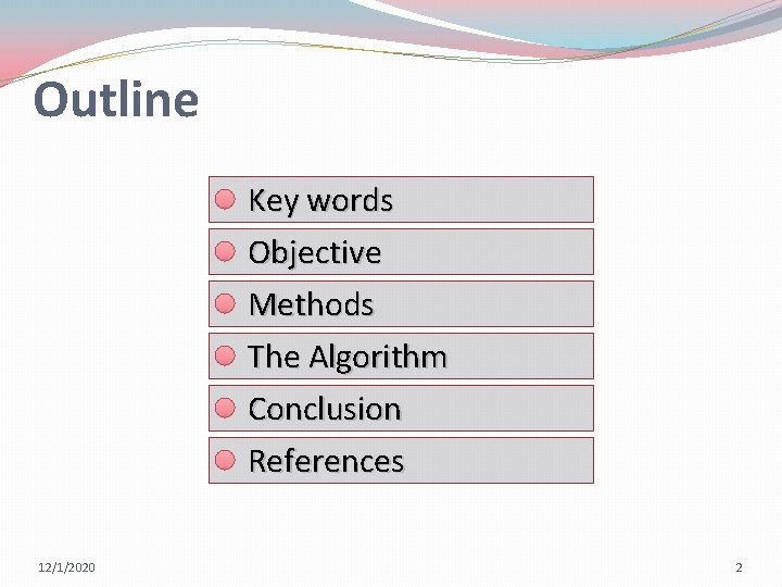 Outline Key words Objective Methods The Algorithm Conclusion References 12/1/2020 2 