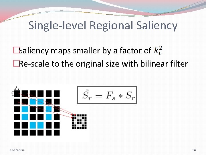 Single-level Regional Saliency �Saliency maps smaller by a factor of �Re-scale to the original