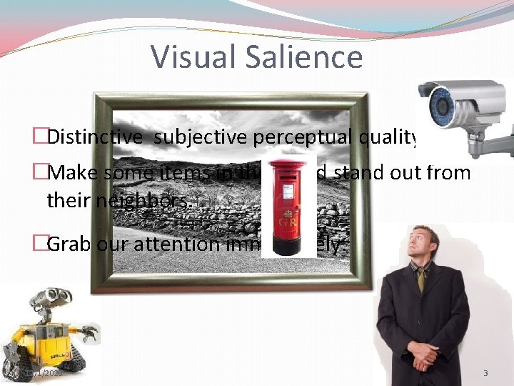 Visual Salience �Distinctive subjective perceptual quality �Make some items in the world stand out
