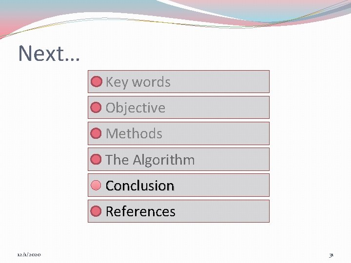 Next… Key words Objective Methods The Algorithm Conclusion References 12/1/2020 31 