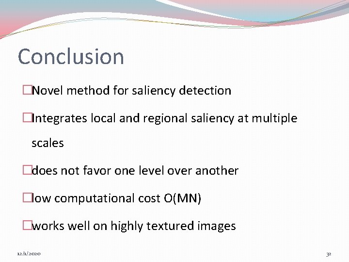 Conclusion �Novel method for saliency detection �Integrates local and regional saliency at multiple scales