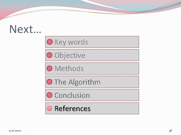 Next… Key words Objective Methods The Algorithm Conclusion References 12/1/2020 38 