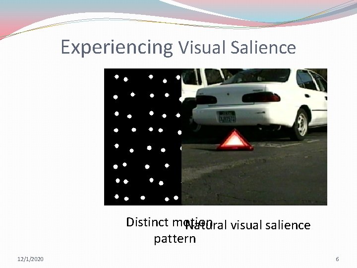 Experiencing Visual Salience Distinct motion Natural visual salience pattern 12/1/2020 6 