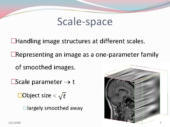 Scale-space �Handling image structures at different scales. �Representing an image as a one-parameter family