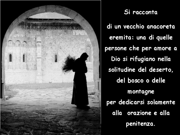 Si racconta di un vecchio anacoreta eremita: una di quelle persone che per amore