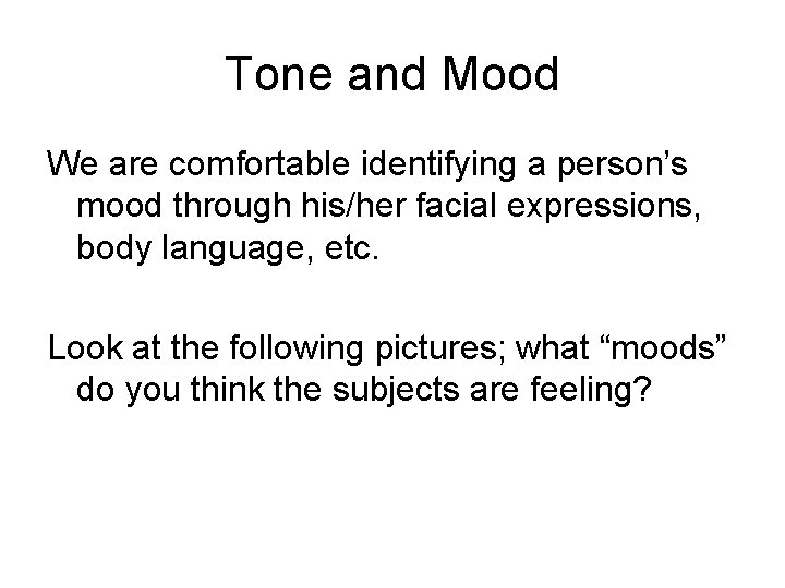 Tone and Mood We are comfortable identifying a person’s mood through his/her facial expressions,