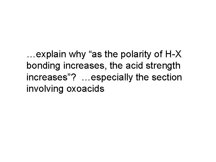 …explain why “as the polarity of H-X bonding increases, the acid strength increases”? …especially …explain why “as the polarity of H-X bonding increases, the acid strength increases”? …especially