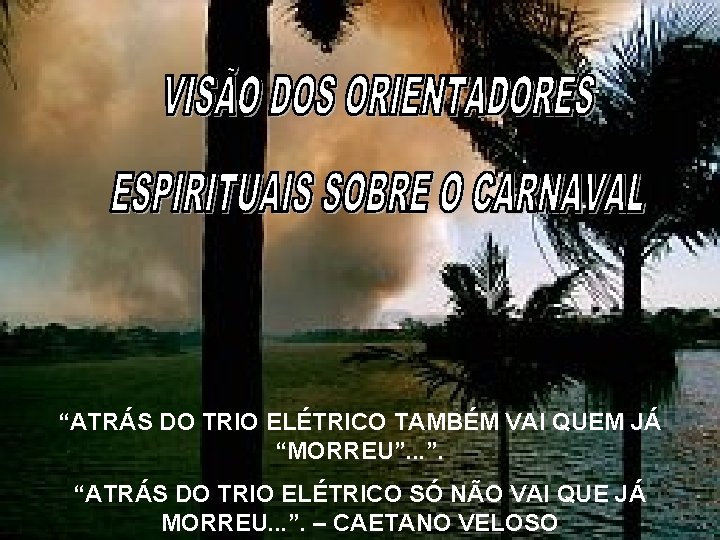 “ATRÁS DO TRIO ELÉTRICO TAMBÉM VAI QUEM JÁ “MORREU”. . . ”. “ATRÁS DO