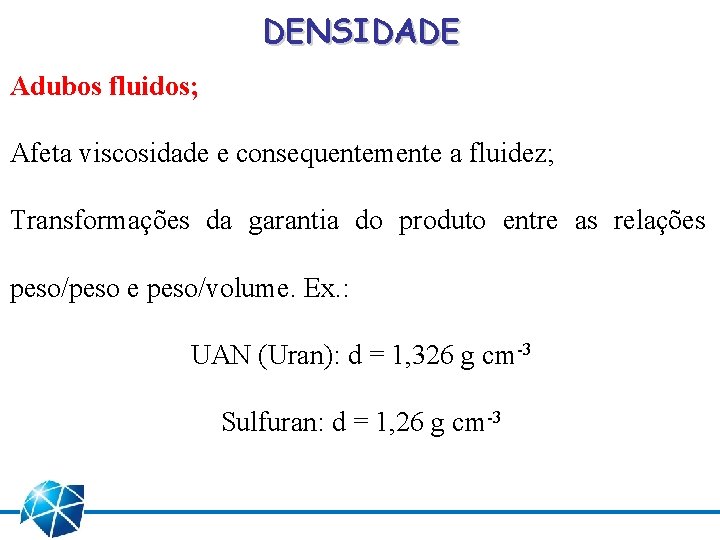 DENSIDADE Adubos fluidos; Afeta viscosidade e consequentemente a fluidez; Transformações da garantia do produto