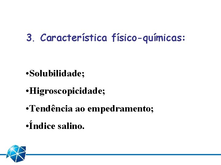 3. Característica físico-químicas: • Solubilidade; • Higroscopicidade; • Tendência ao empedramento; • Índice salino.