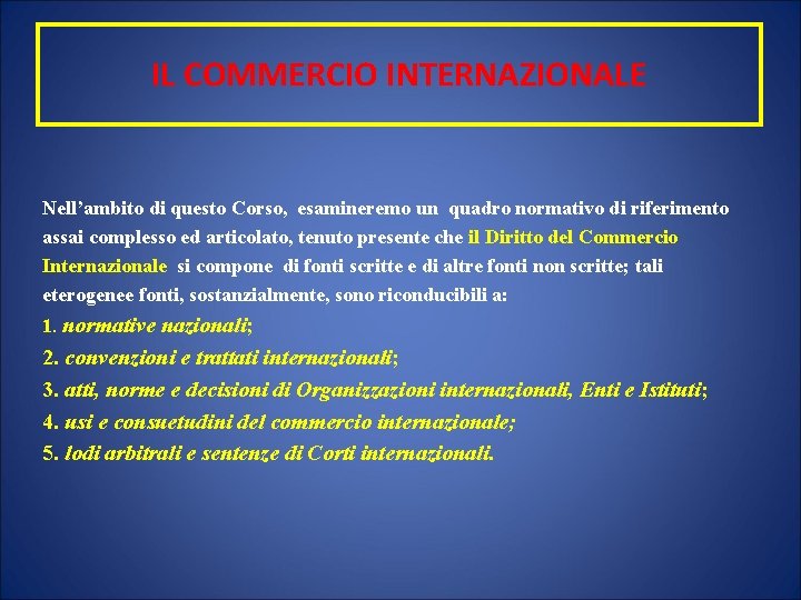 IL COMMERCIO INTERNAZIONALE Nell’ambito di questo Corso, esamineremo un quadro normativo di riferimento assai