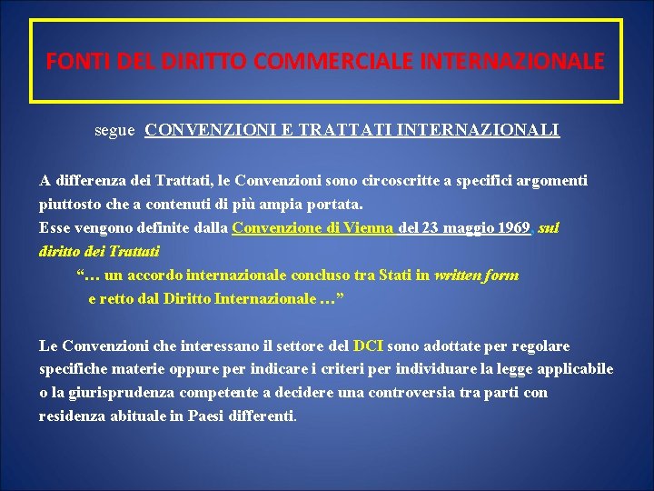 FONTI DEL DIRITTO COMMERCIALE INTERNAZIONALE segue CONVENZIONI E TRATTATI INTERNAZIONALI A differenza dei Trattati,