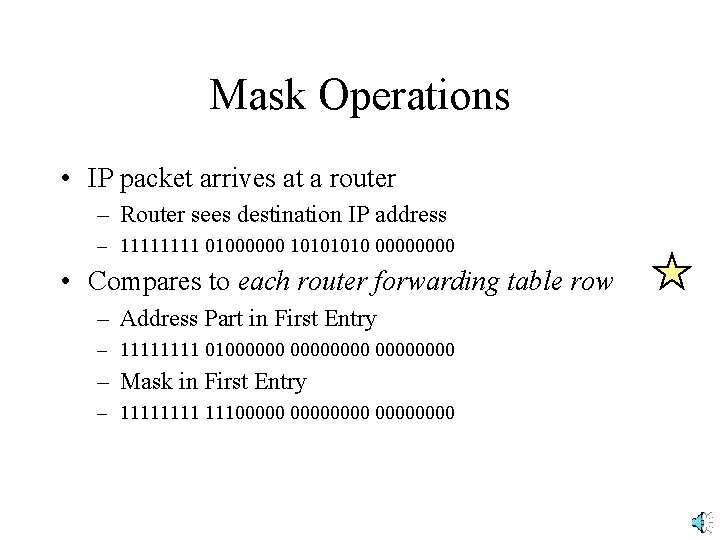 Mask Operations • IP packet arrives at a router – Router sees destination IP