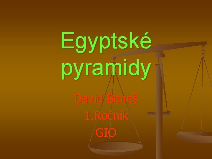 Egyptské pyramidy David Beneš 1. Ročník GIO 