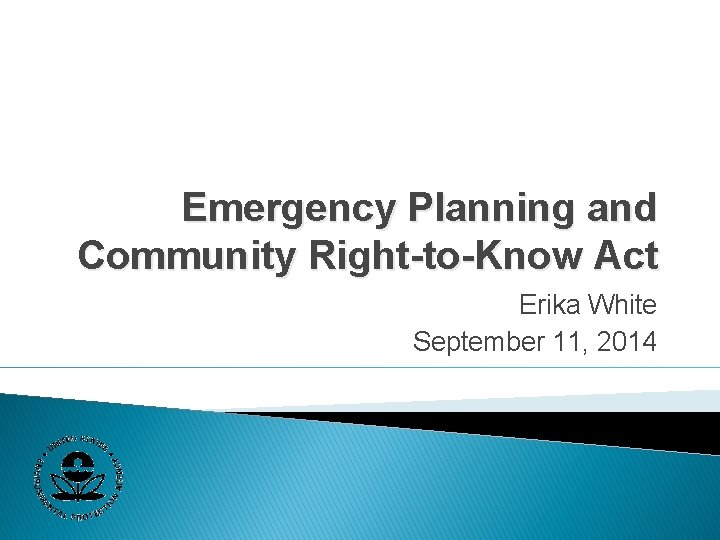 Emergency Planning and Community Right-to-Know Act Erika White September 11, 2014 